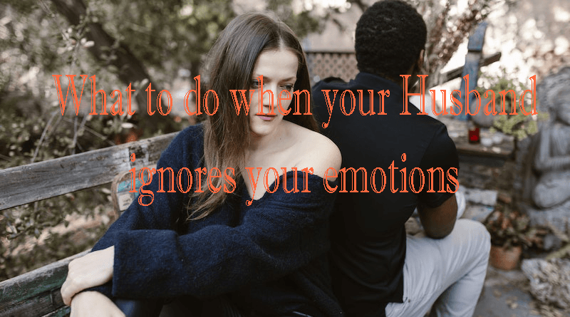 Husband ignores your emotions